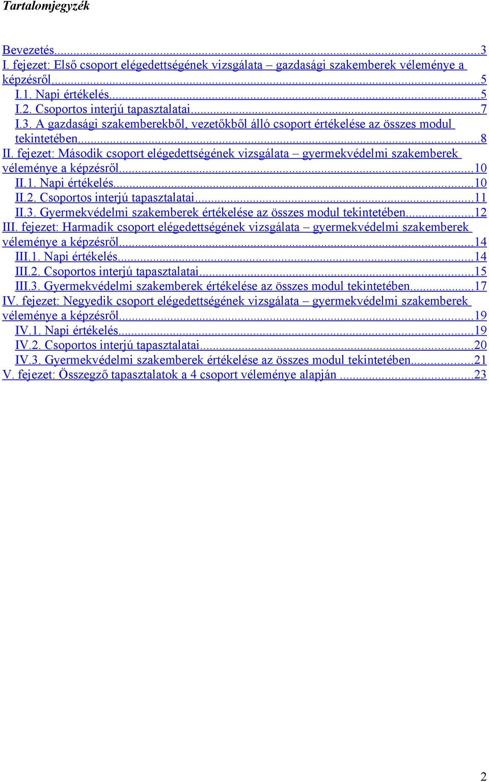 fejezet: Második csoport elégedettségének vizsgálata gyermekvédelmi szakemberek véleménye a képzésről... 10 II.1. Napi értékelés... 10 II.2. Csoportos interjú tapasztalatai... 11 II.3.