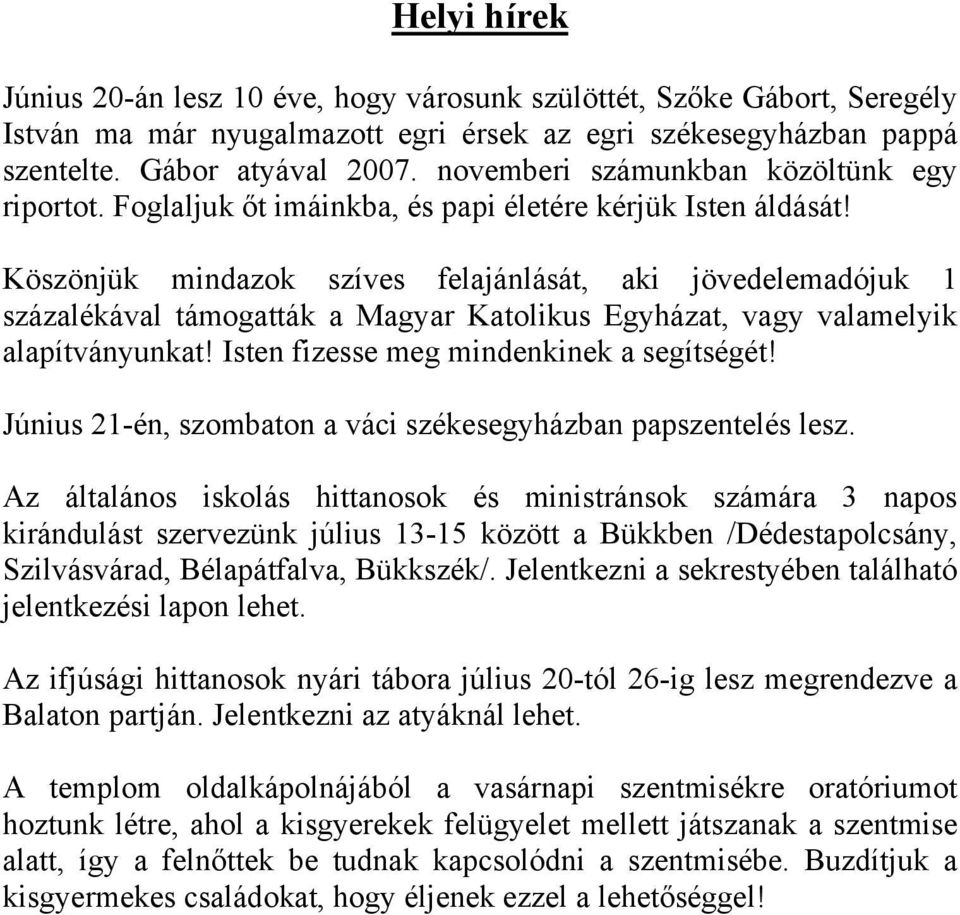 Köszönjük mindazok szíves felajánlását, aki jövedelemadójuk 1 százalékával támogatták a Magyar Katolikus Egyházat, vagy valamelyik alapítványunkat! Isten fizesse meg mindenkinek a segítségét!