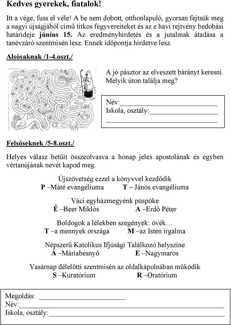 Az eredményhirdetés és a jutalmak átadása a tanévzáró szentmisén lesz. Ennek időpontja hirdetve lesz. Alsósaknak /1-4.oszt./ A jó pásztor az elveszett bárányt keresni. Melyik úton találja meg?