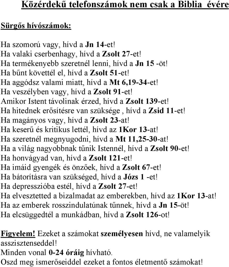 Ha hitednek erősítésre van szüksége, hívd a Zsid 11-et! Ha magányos vagy, hívd a Zsolt 23-at! Ha keserű és kritikus lettél, hívd az 1Kor 13-at! Ha szeretnél megnyugodni, hívd a Mt 11,25-30-at!