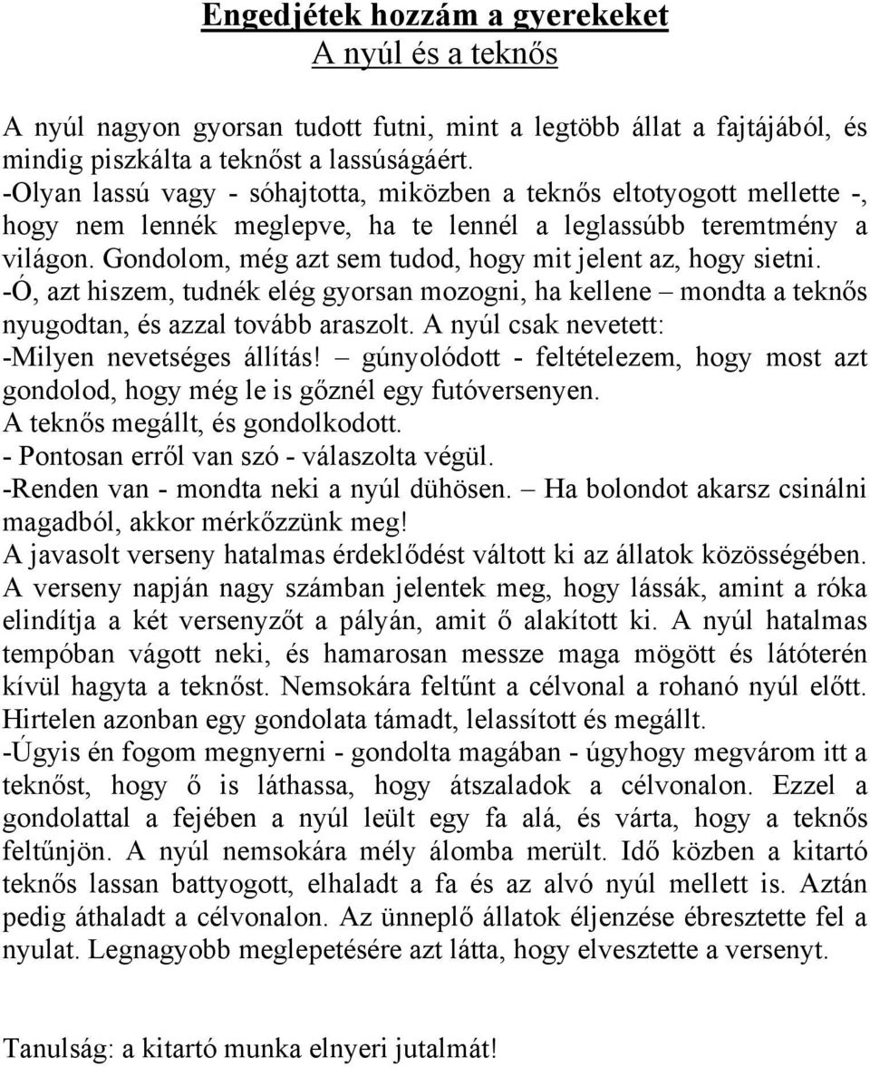 Gondolom, még azt sem tudod, hogy mit jelent az, hogy sietni. -Ó, azt hiszem, tudnék elég gyorsan mozogni, ha kellene mondta a teknős nyugodtan, és azzal tovább araszolt.