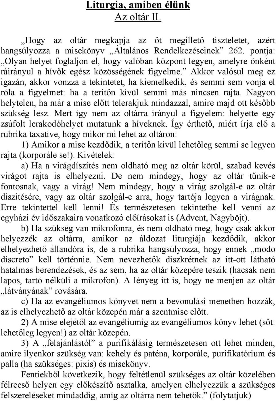 Akkor valósul meg ez igazán, akkor vonzza a tekintetet, ha kiemelkedik, és semmi sem vonja el róla a figyelmet: ha a terítőn kívül semmi más nincsen rajta.