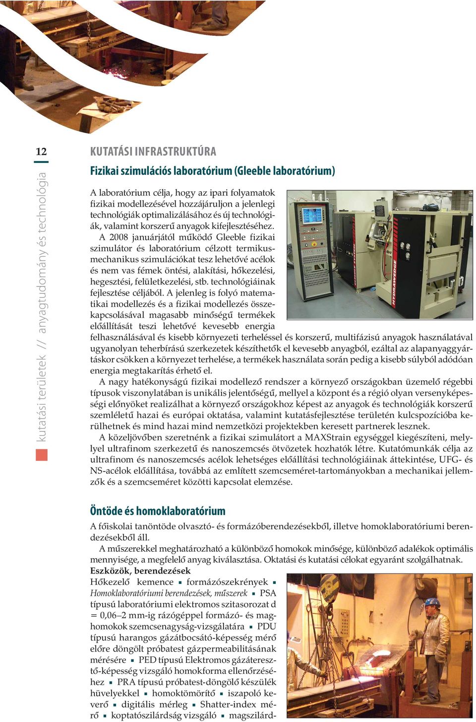 A 2008 januárjától mûködô Gleeble fizikai szimulátor és laboratórium célzott termikusmechanikus szimulációkat tesz lehetôvé acélok és nem vas fémek öntési, alakítási, hôkezelési, hegesztési,