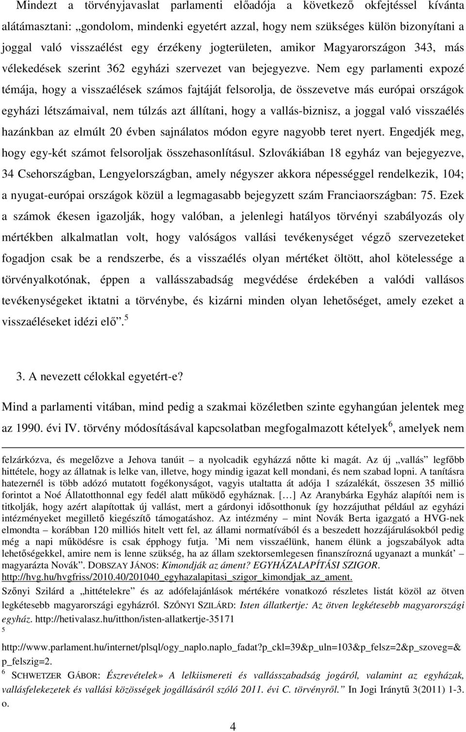 Nem egy parlamenti expozé témája, hogy a visszaélések számos fajtáját felsorolja, de összevetve más európai országok egyházi létszámaival, nem túlzás azt állítani, hogy a vallás-biznisz, a joggal