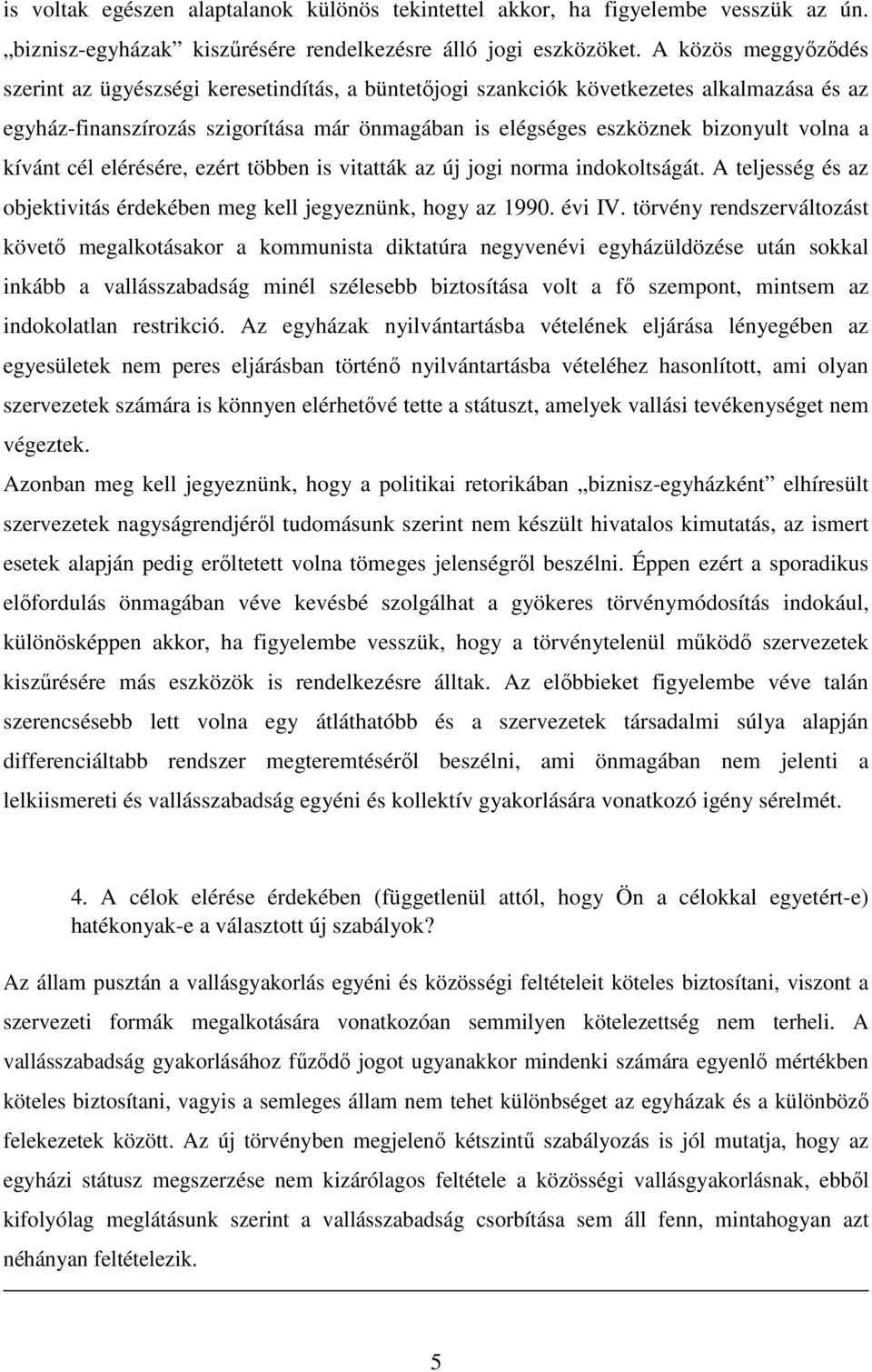 a kívánt cél elérésére, ezért többen is vitatták az új jogi norma indokoltságát. A teljesség és az objektivitás érdekében meg kell jegyeznünk, hogy az 1990. évi IV.