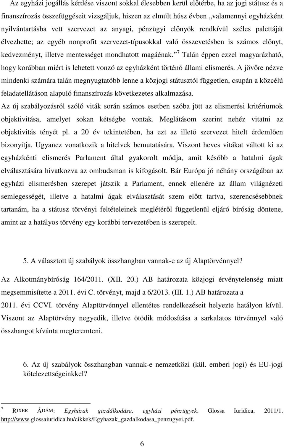 mondhatott magáénak. 7 Talán éppen ezzel magyarázható, hogy korábban miért is lehetett vonzó az egyházként történő állami elismerés.