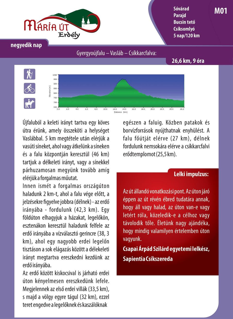 5 km megtétele után elérjük a vasúti síneket, ahol vagy átkelünk a síneken és a falu központján keresztül (46 km) tartjuk a délkeleti irányt, vagy a sínekkel párhuzamosan megyünk tovább amíg elérjük