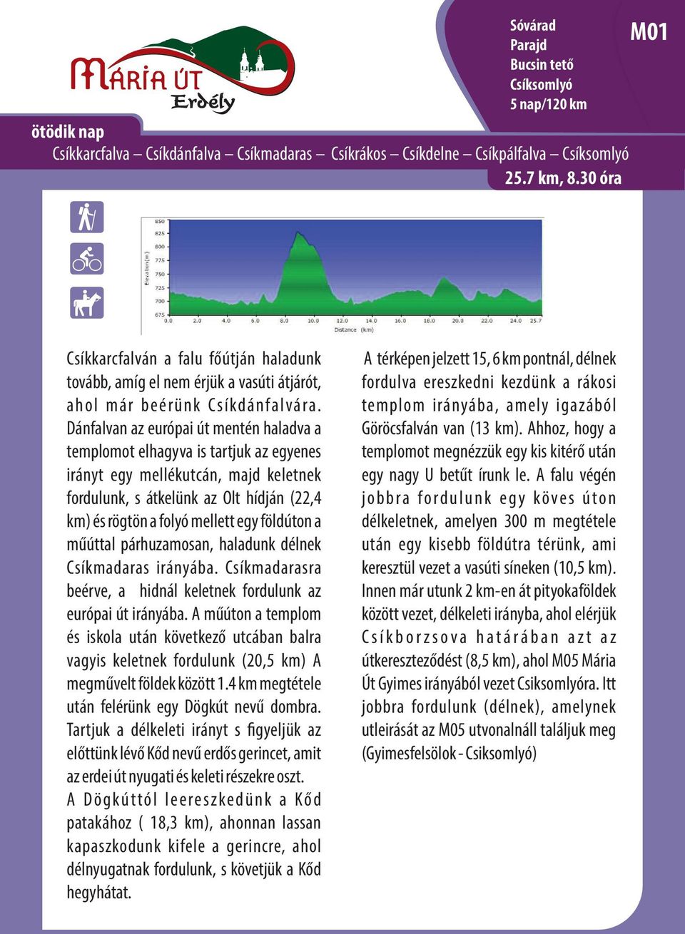 Dánfalvan az európai út mentén haladva a templomot elhagyva is tartjuk az egyenes irányt egy mellékutcán, majd keletnek fordulunk, s átkelünk az Olt hídján (22,4 km) és rögtön a folyó mellett egy