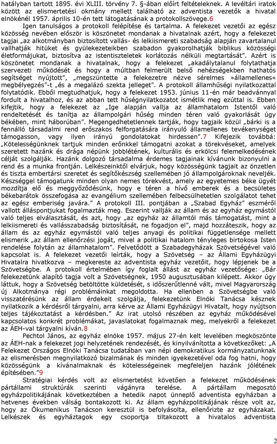 A felekezet vezetői az egész közösség nevében először is köszönetet mondanak a hivatalnak azért, hogy a felekezet tagjai az alkotmányban biztosított vallás- és lelkiismereti szabadság alapján