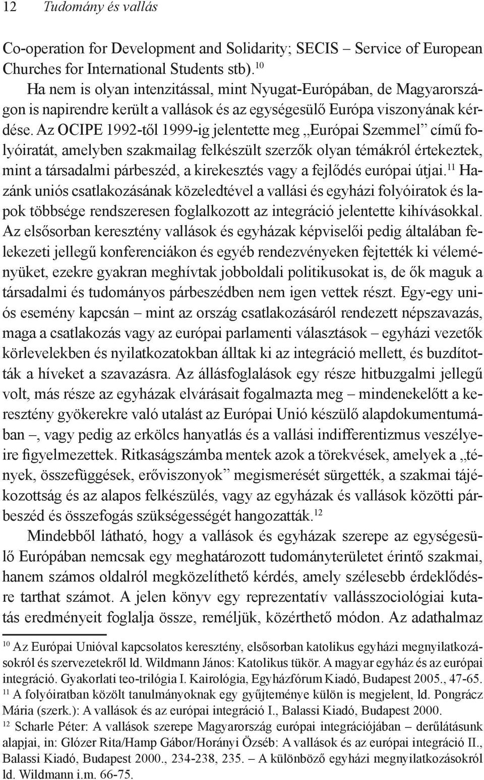 Az OCIPE 1992-től 1999-ig jelentette meg Európai Szemmel című folyóiratát, amelyben szakmailag felkészült szerzők olyan témákról értekeztek, mint a társadalmi párbeszéd, a kirekesztés vagy a fejlődés