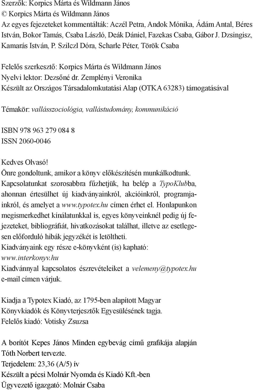 Zemplényi Veronika Készült az Országos Társadalomkutatási Alap (OTKA 63283) támogatásával Témakör: vallásszociológia, vallástudomány, kommunikáció ISBN 978 963 279 084 8 ISSN 2060-0046 Kedves Olvasó!