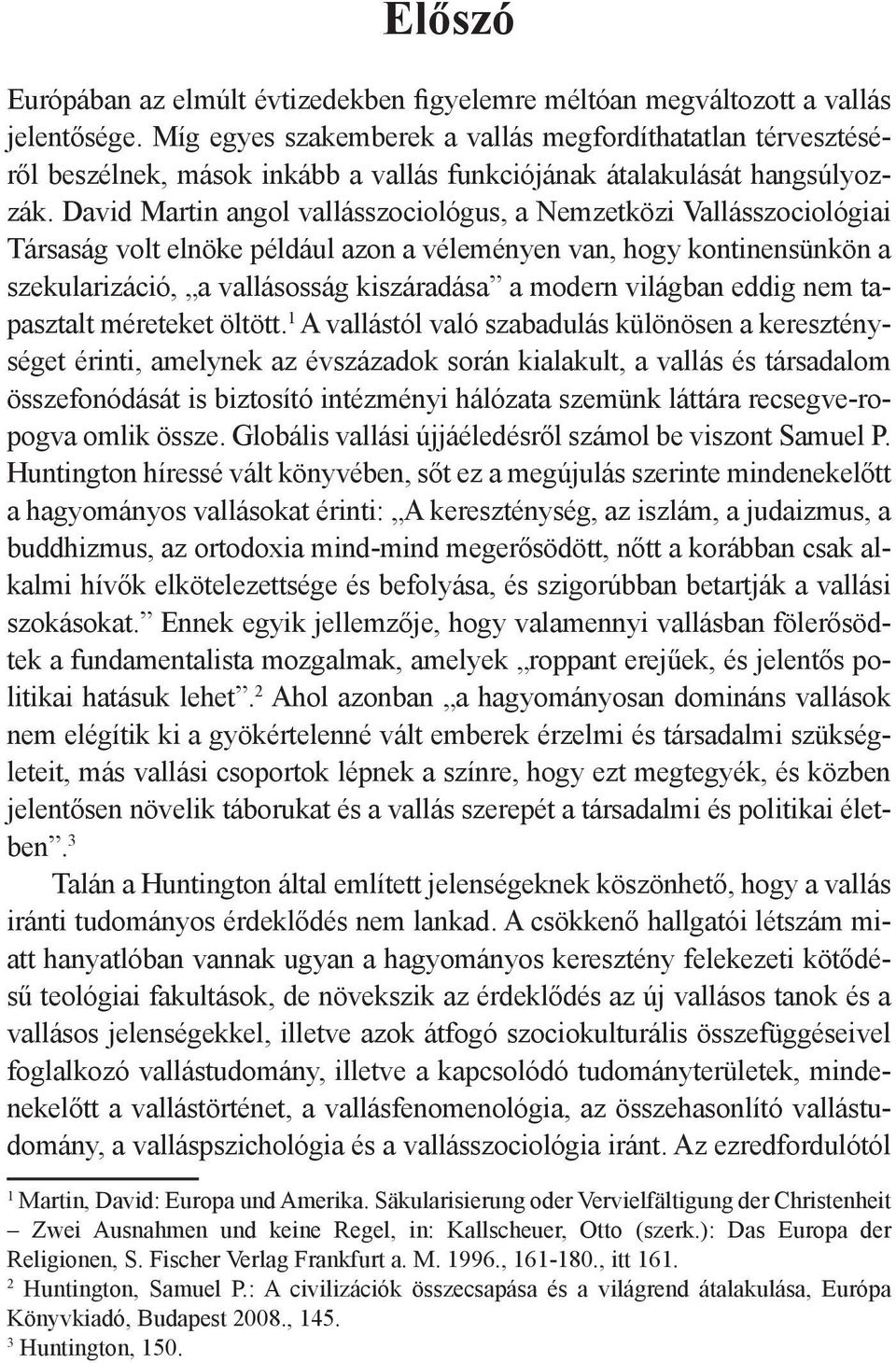 David Martin angol vallásszociológus, a Nemzetközi Vallásszociológiai Társaság volt elnöke például azon a véleményen van, hogy kontinensünkön a szekularizáció, a vallásosság kiszáradása a modern