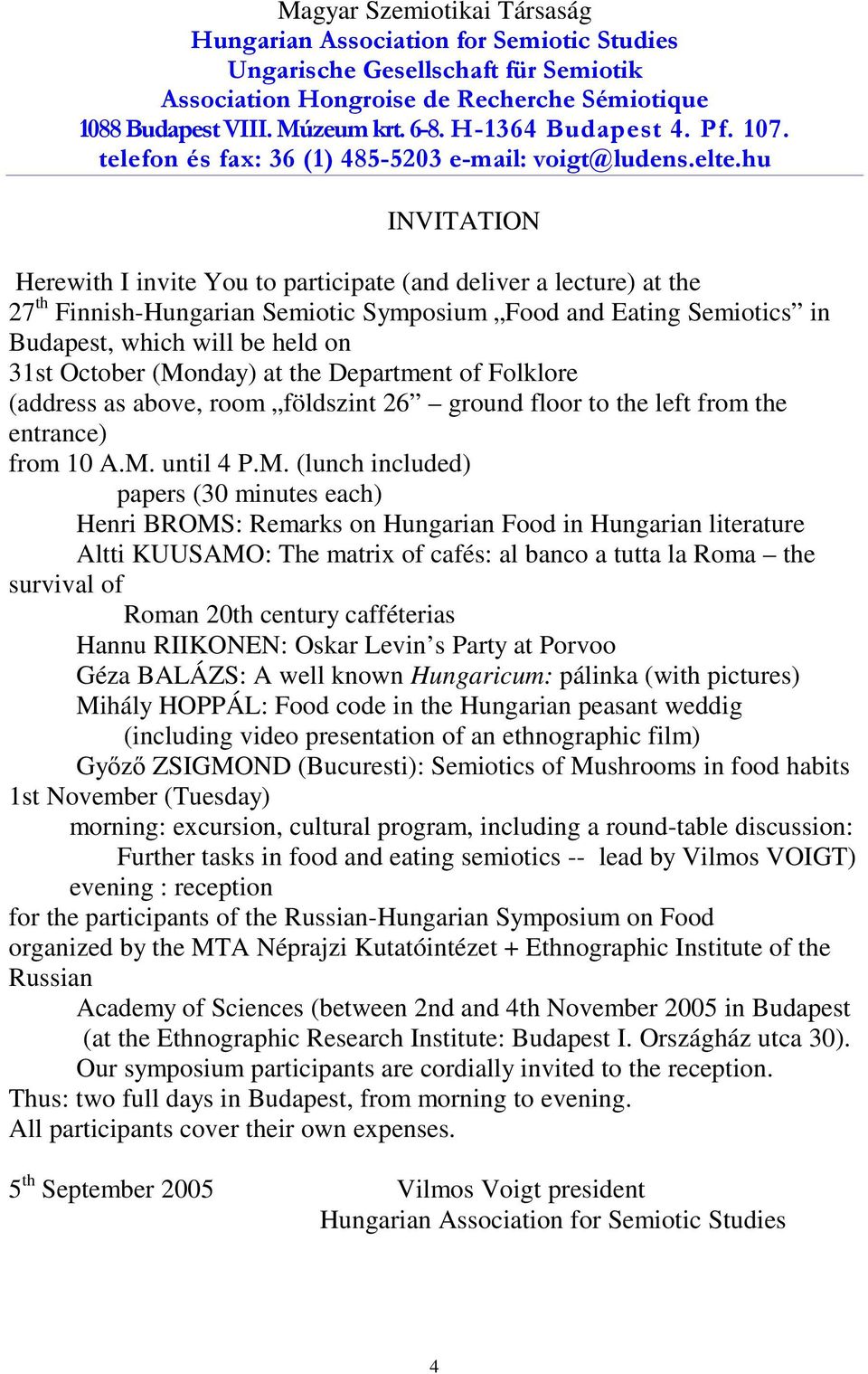 hu INVITATION Herewith I invite You to participate (and deliver a lecture) at the 27 th Finnish-Hungarian Semiotic Symposium Food and Eating Semiotics in Budapest, which will be held on 31st October