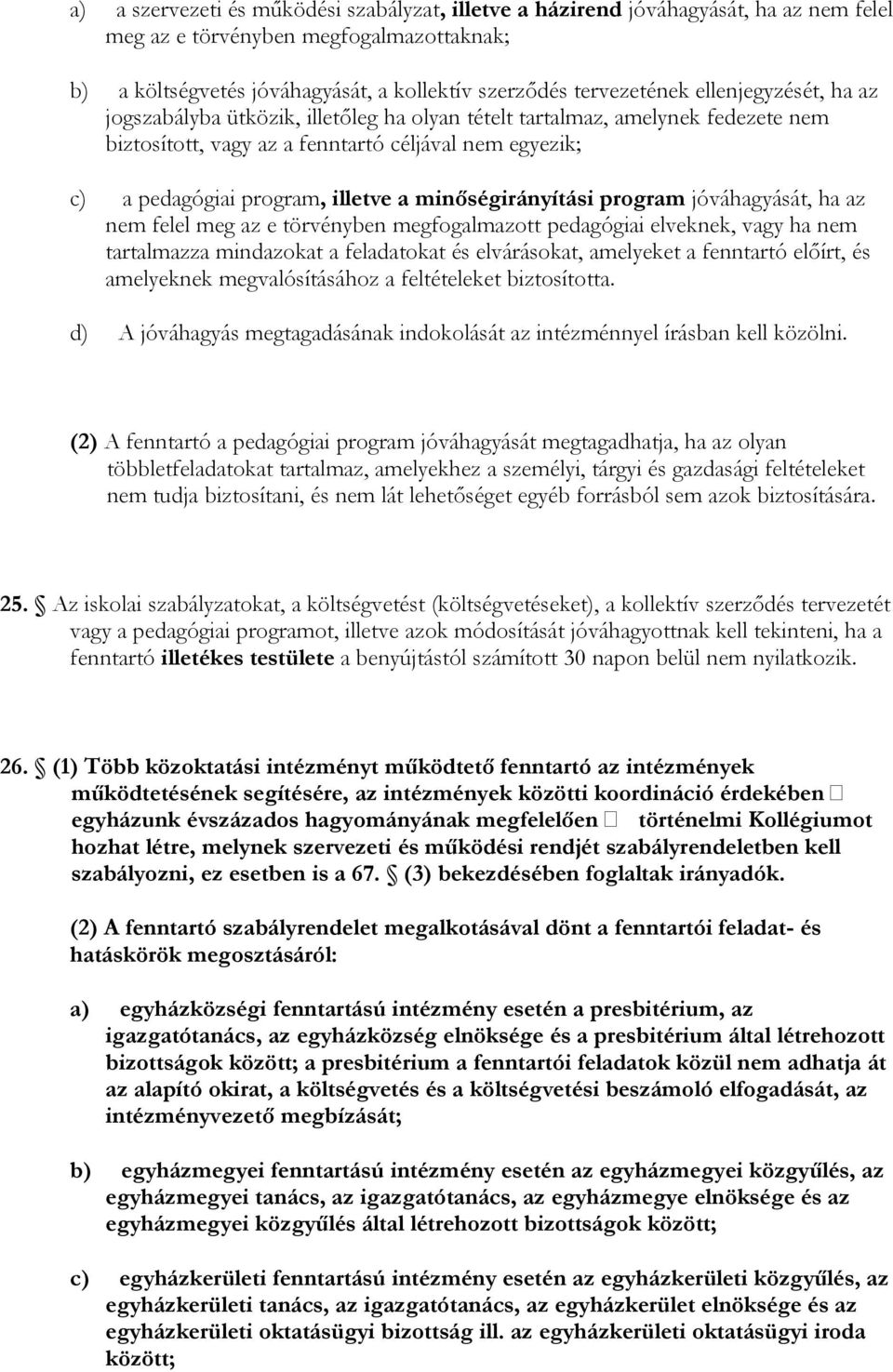 minőségirányítási program jóváhagyását, ha az nem felel meg az e törvényben megfogalmazott pedagógiai elveknek, vagy ha nem tartalmazza mindazokat a feladatokat és elvárásokat, amelyeket a fenntartó