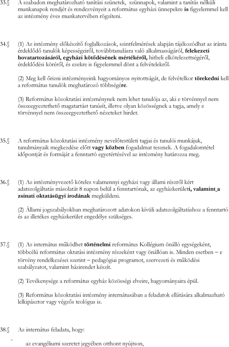 (1) Az intézmény előkészítő foglalkozások, szintfelmérések alapján tájékozódhat az iránta érdeklődő tanulók képességeiről, továbbtanulásra való alkalmasságáról, felekezeti hovatartozásáról, egyházi