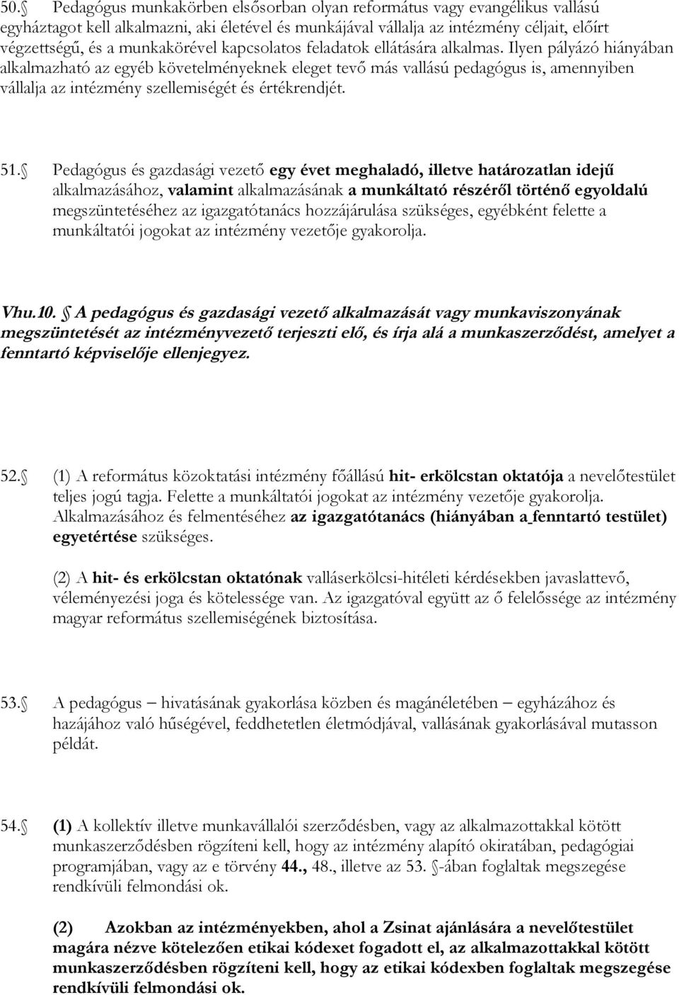 Ilyen pályázó hiányában alkalmazható az egyéb követelményeknek eleget tevő más vallású pedagógus is, amennyiben vállalja az intézmény szellemiségét és értékrendjét. 51.