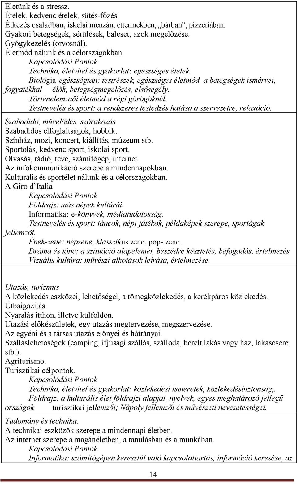 Biológia-egészségtan: testrészek, egészséges életmód, a betegségek ismérvei, fogyatékkal élők, betegségmegelőzés, elsősegély. Történelem:női életmód a régi görögöknél.