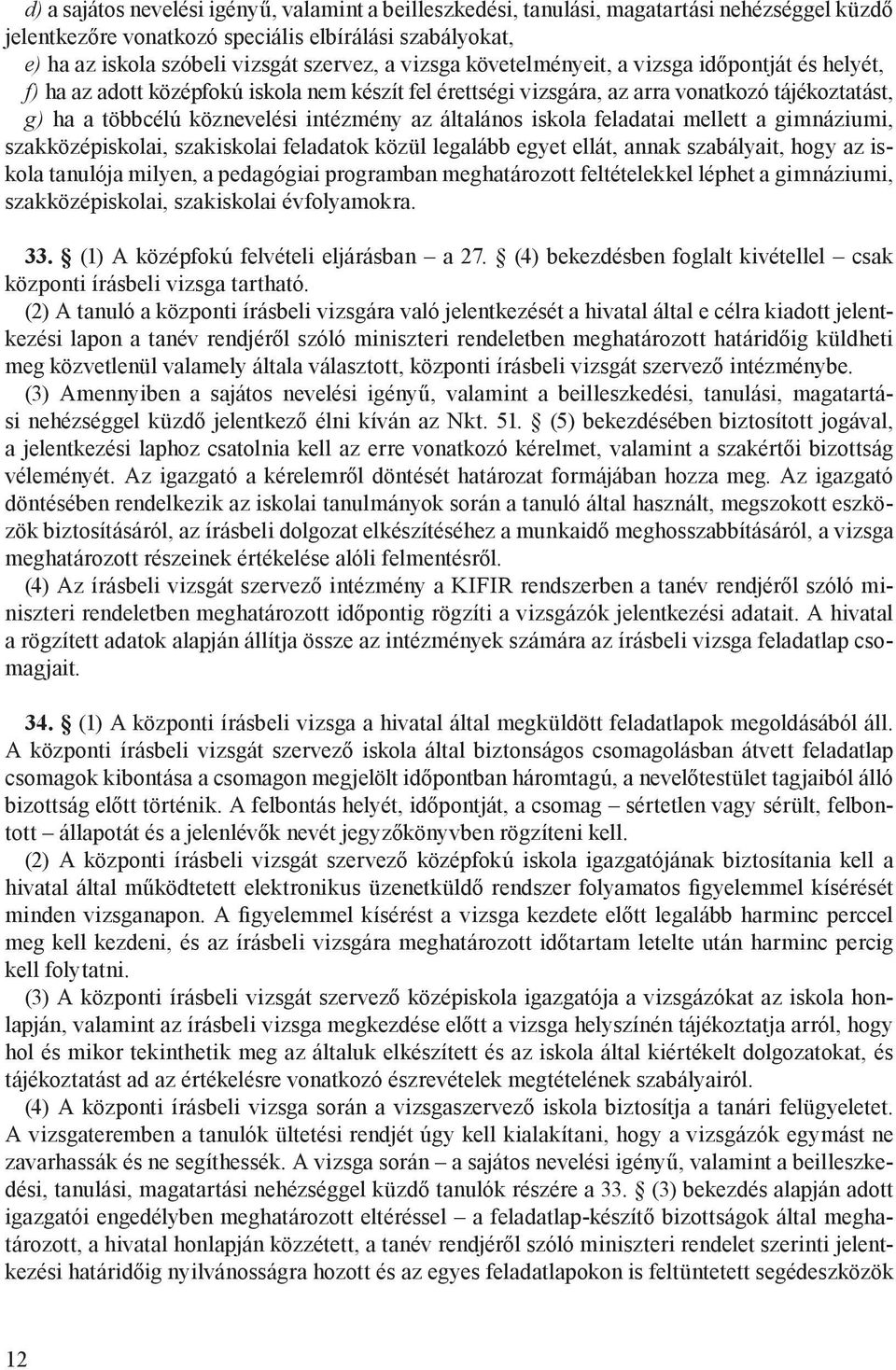 általános iskola feladatai mellett a gimnáziumi, szakközépiskolai, szakiskolai feladatok közül legalább egyet ellát, annak szabályait, hogy az iskola tanulója milyen, a pedagógiai programban