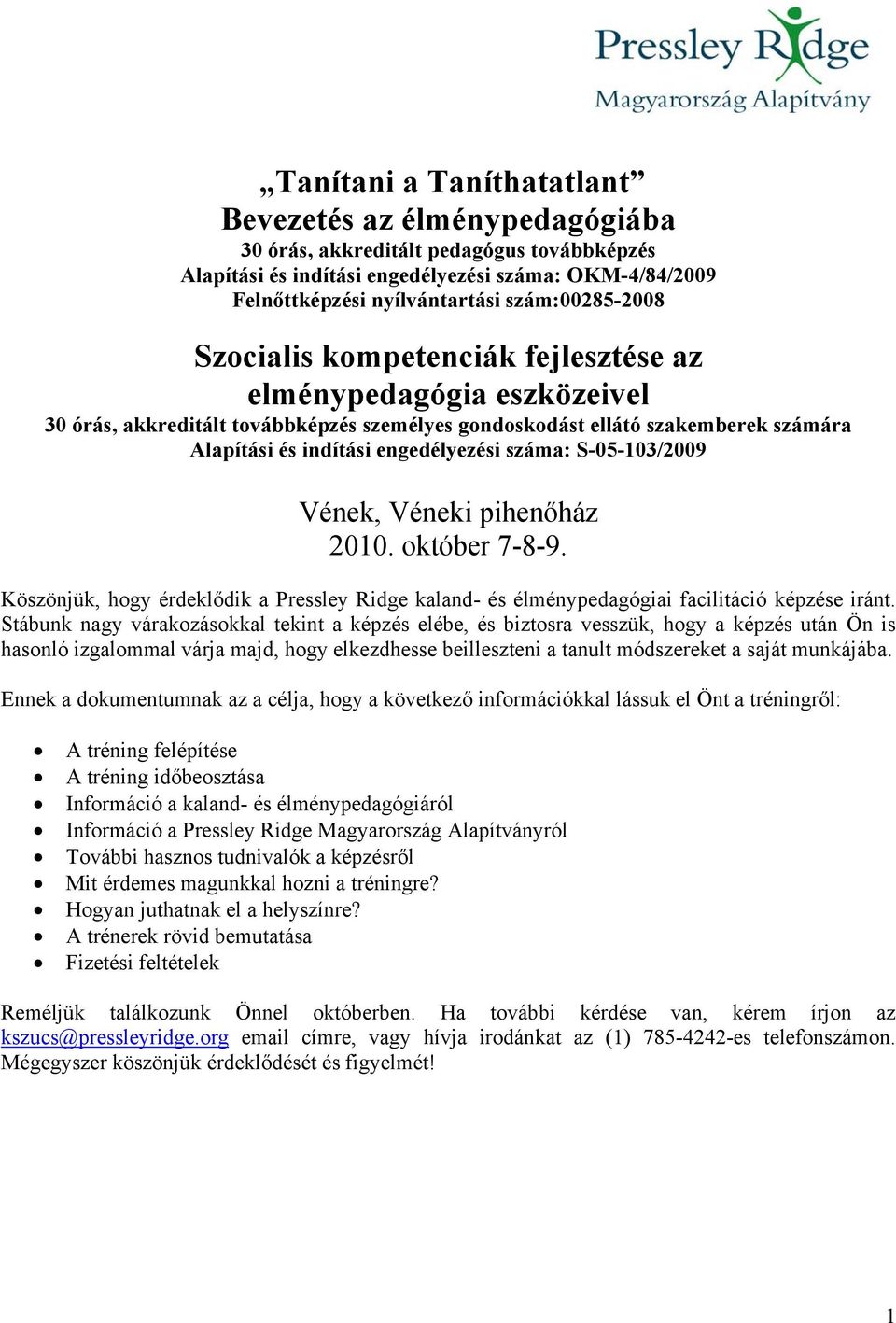 engedélyezési száma: S-05-103/2009 Vének, Véneki pihenőház 2010. október 7-8-9. Köszönjük, hogy érdeklődik a Pressley Ridge kaland- és élménypedagógiai facilitáció képzése iránt.