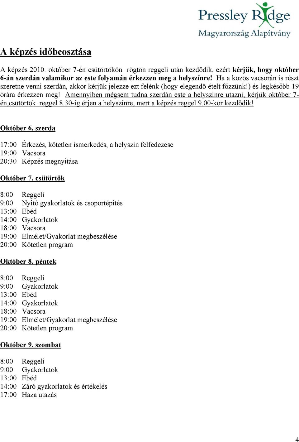 Amennyiben mégsem tudna szerdán este a helyszínre utazni, kérjük október 7- én,csütörtök reggel 8.30-ig érjen a helyszínre, mert a képzés reggel 9.00-kor kezdődik! Október 6.