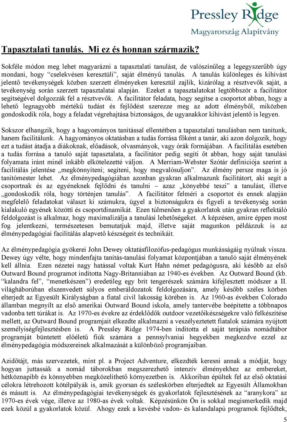 A tanulás különleges és kihívást jelentő tevékenységek közben szerzett élményeken keresztül zajlik, kizárólag a résztvevők saját, a tevékenység során szerzett tapasztalatai alapján.