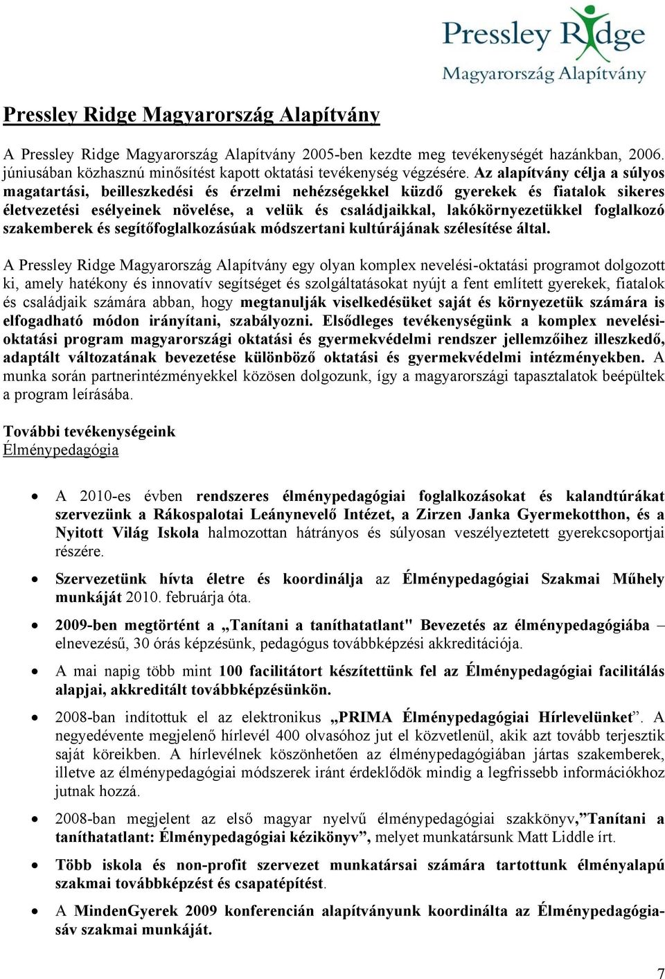 Az alapítvány célja a súlyos magatartási, beilleszkedési és érzelmi nehézségekkel küzdő gyerekek és fiatalok sikeres életvezetési esélyeinek növelése, a velük és családjaikkal, lakókörnyezetükkel