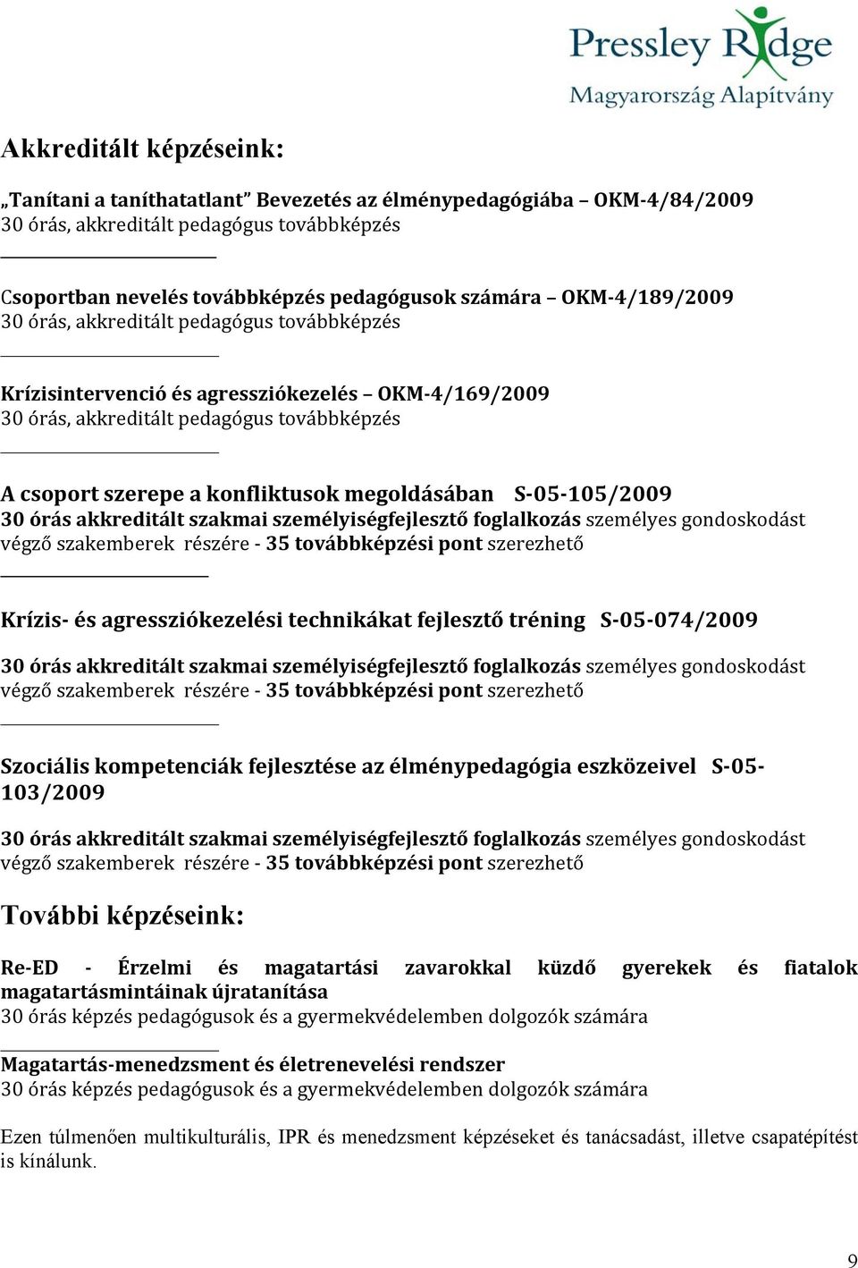 05 105/2009 30 órás akkreditált szakmai személyiségfejlesztő foglalkozás személyes gondoskodást végző szakemberek részére 35 továbbképzési pont szerezhető Krízis és agressziókezelési technikákat