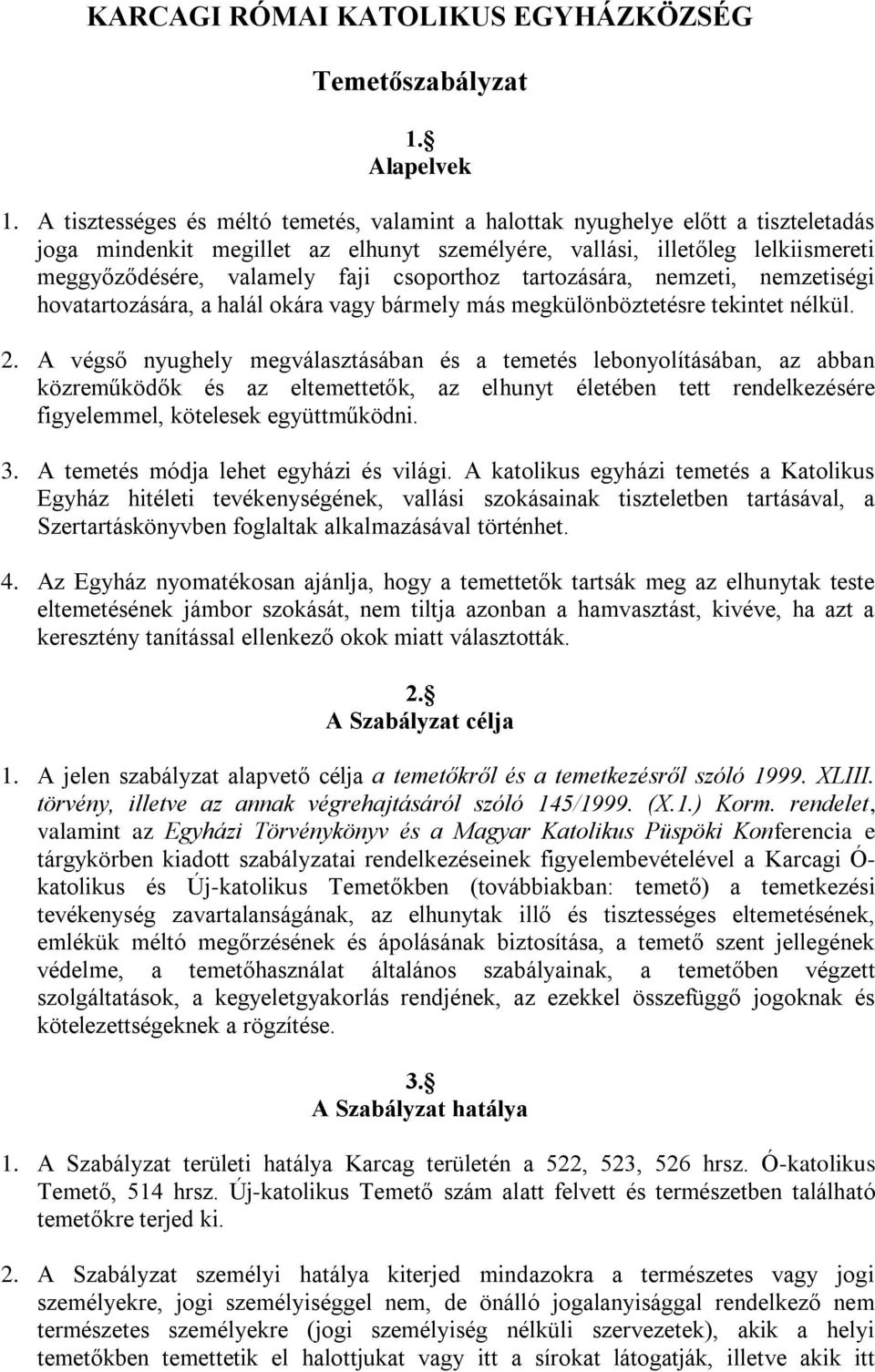 csoporthoz tartozására, nemzeti, nemzetiségi hovatartozására, a halál okára vagy bármely más megkülönböztetésre tekintet nélkül. 2.