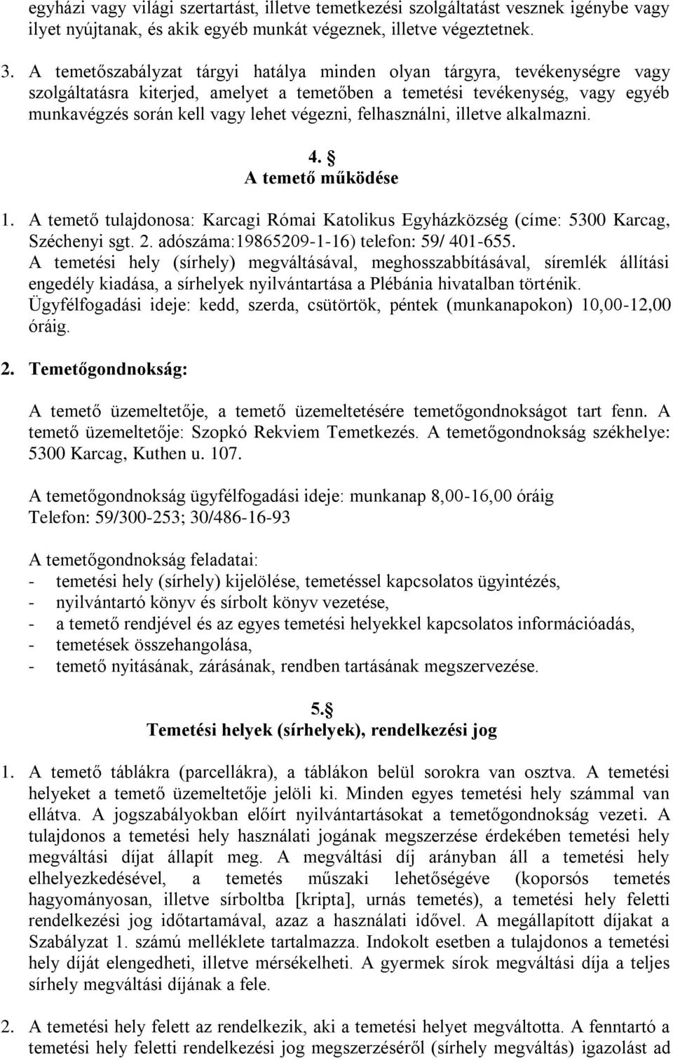 felhasználni, illetve alkalmazni. 4. A temető működése 1. A temető tulajdonosa: Karcagi Római Katolikus Egyházközség (címe: 5300 Karcag, Széchenyi sgt. 2. adószáma:19865209-1-16) telefon: 59/ 401-655.