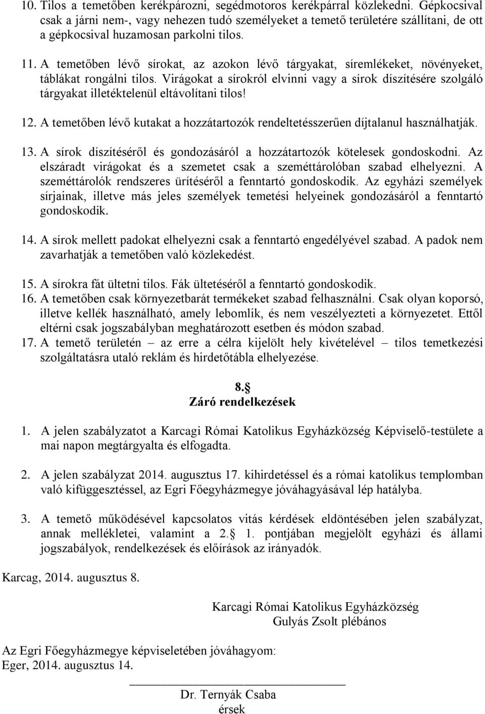 A temetőben lévő sírokat, az azokon lévő tárgyakat, síremlékeket, növényeket, táblákat rongálni tilos.