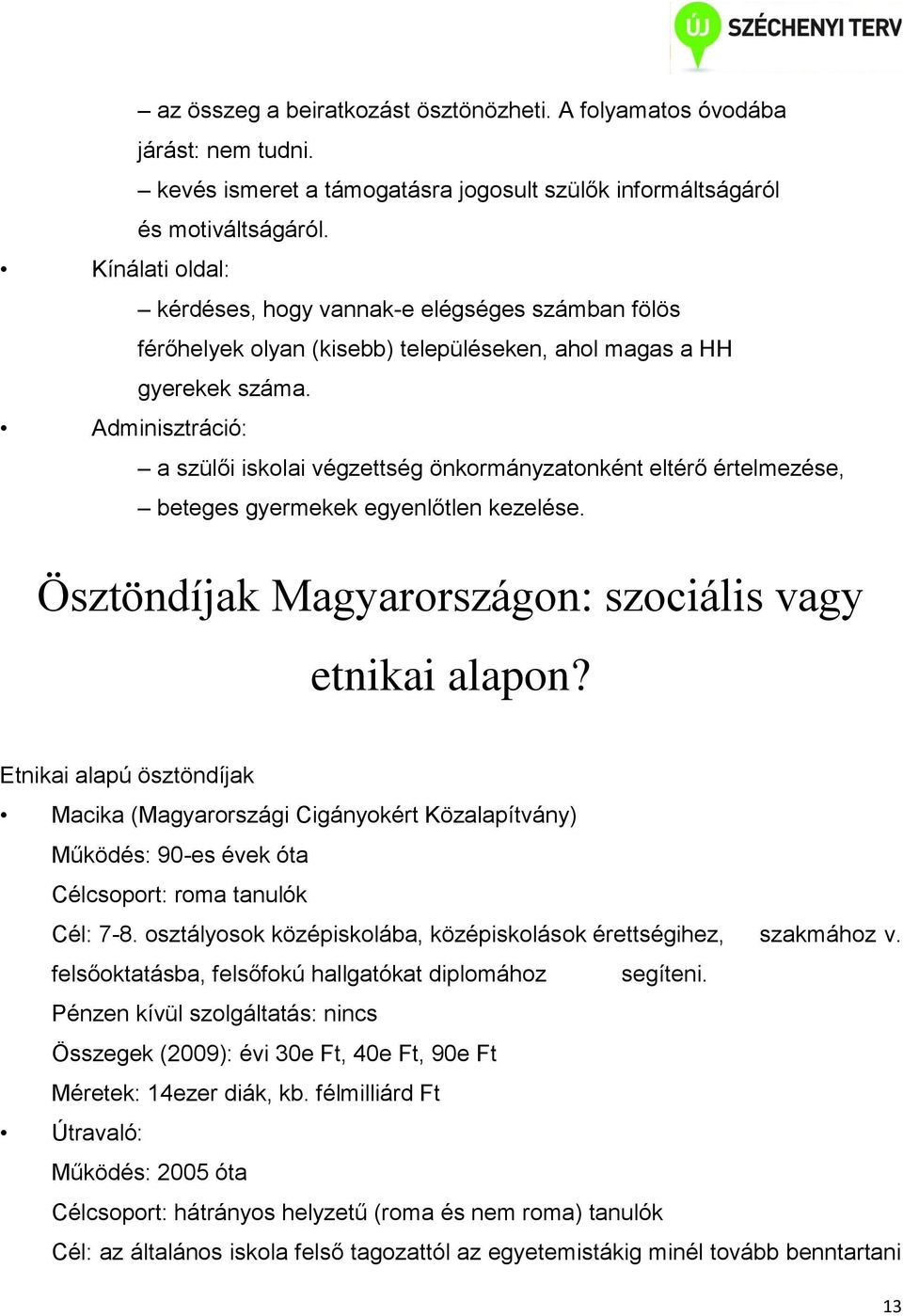 Adminisztráció: a szülői iskolai végzettség önkormányzatonként eltérő értelmezése, beteges gyermekek egyenlőtlen kezelése. Ösztöndíjak Magyarországon: szociális vagy etnikai alapon?