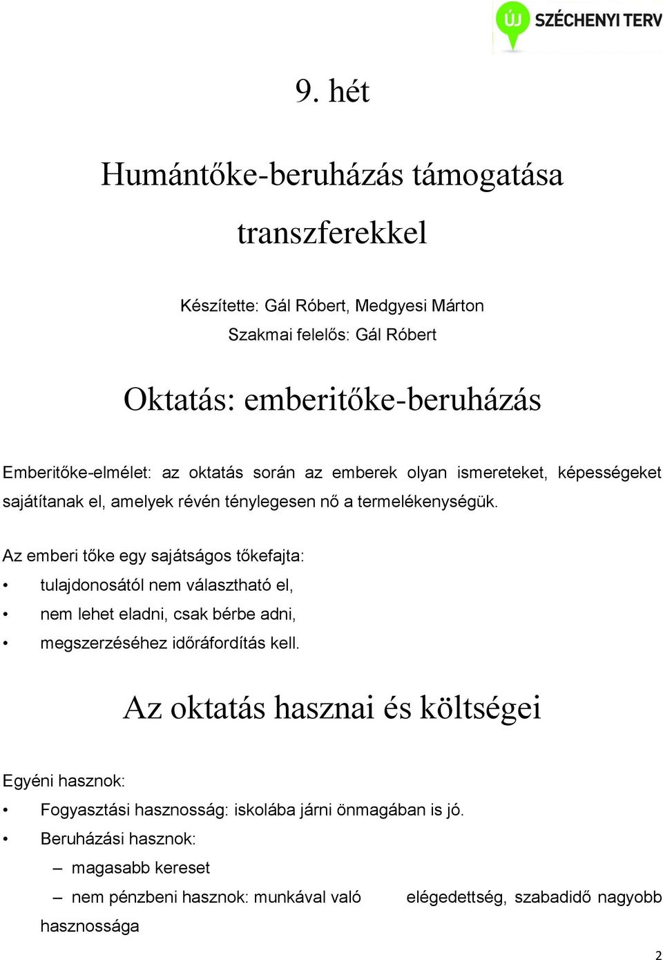 Az emberi tőke egy sajátságos tőkefajta: tulajdonosától nem választható el, nem lehet eladni, csak bérbe adni, megszerzéséhez időráfordítás kell.