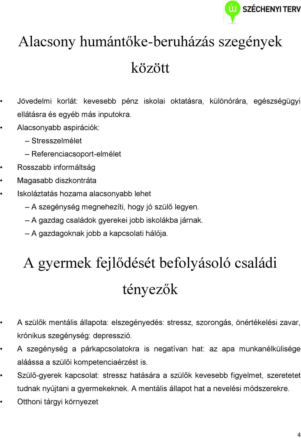 A gazdag családok gyerekei jobb iskolákba járnak. A gazdagoknak jobb a kapcsolati hálója.