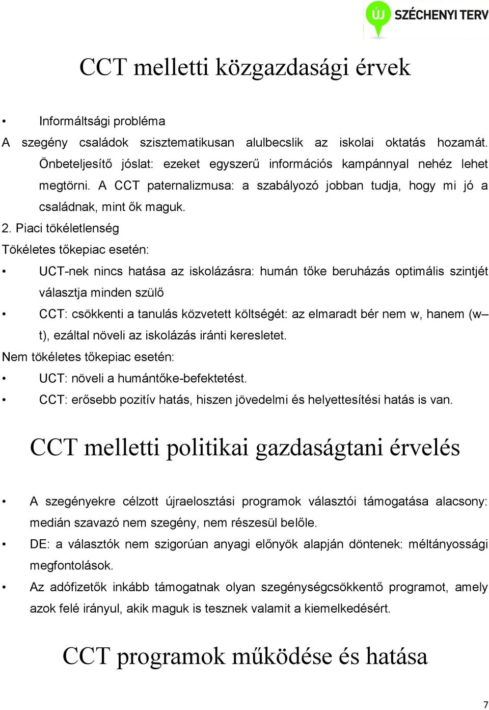 Piaci tökéletlenség Tökéletes tőkepiac esetén: UCT-nek nincs hatása az iskolázásra: humán tőke beruházás optimális szintjét választja minden szülő CCT: csökkenti a tanulás közvetett költségét: az