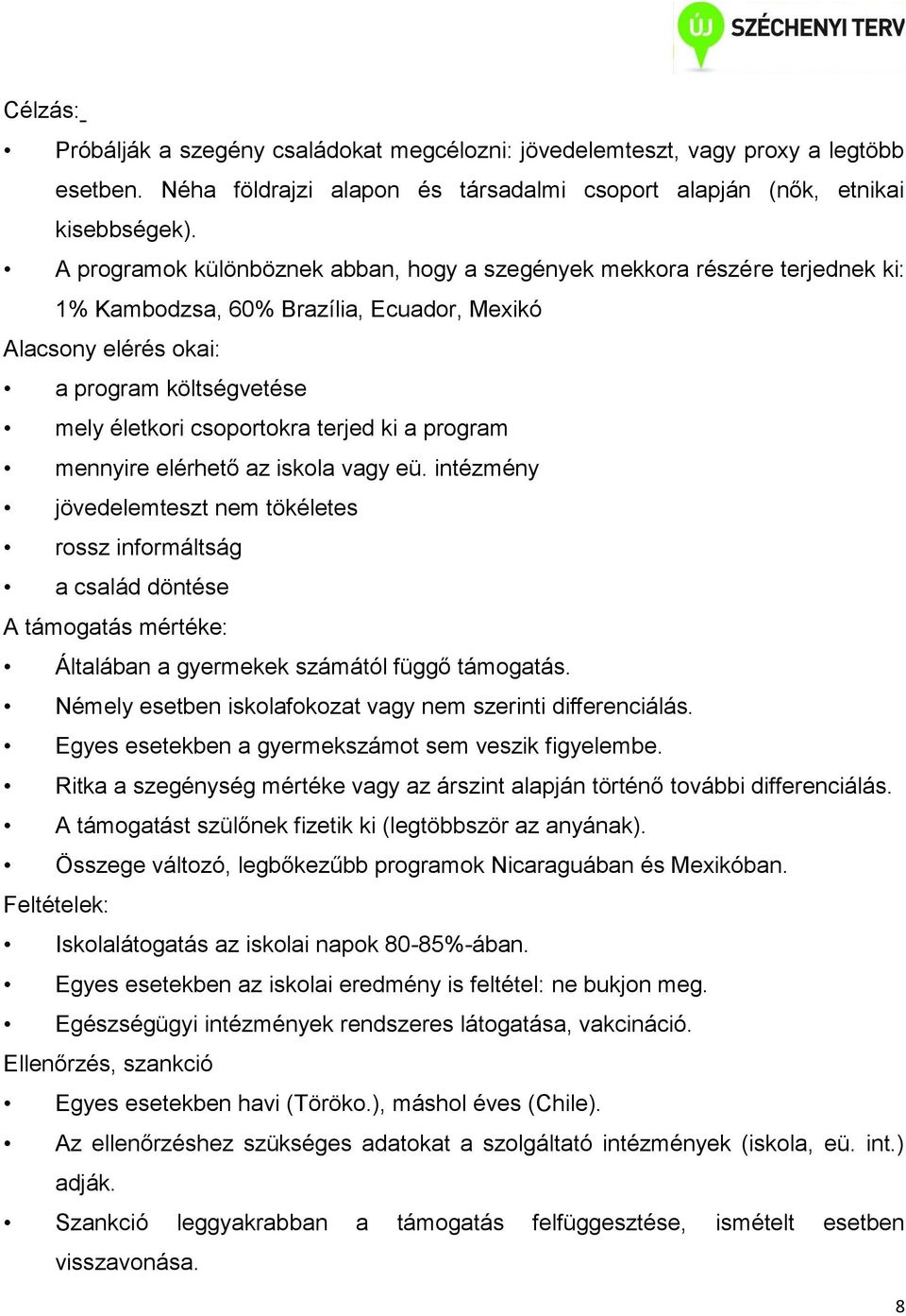 terjed ki a program mennyire elérhető az iskola vagy eü. intézmény jövedelemteszt nem tökéletes rossz informáltság a család döntése A támogatás mértéke: Általában a gyermekek számától függő támogatás.