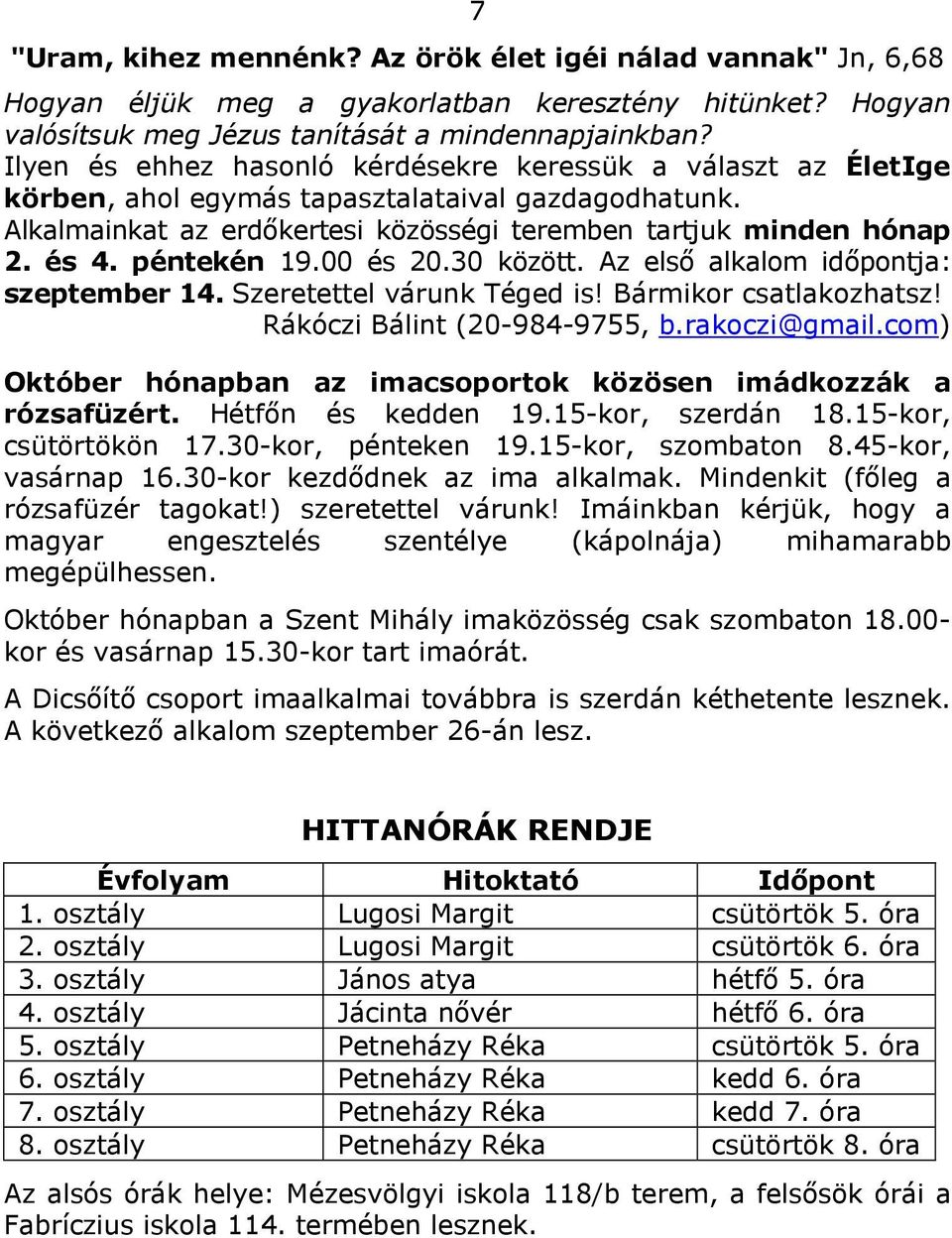 péntekén 19.00 és 20.30 között. Az első alkalom időpontja: szeptember 14. Szeretettel várunk Téged is! Bármikor csatlakozhatsz! Rákóczi Bálint (20-984-9755, b.rakoczi@gmail.