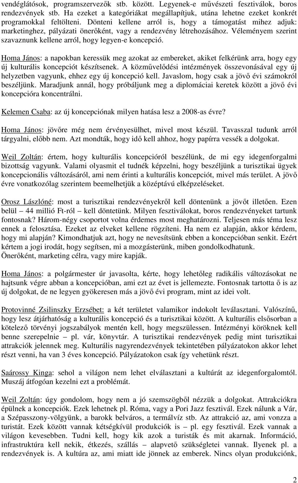 Homa János: a napokban keressük meg azokat az embereket, akiket felkérünk arra, hogy egy új kulturális koncepciót készítsenek.