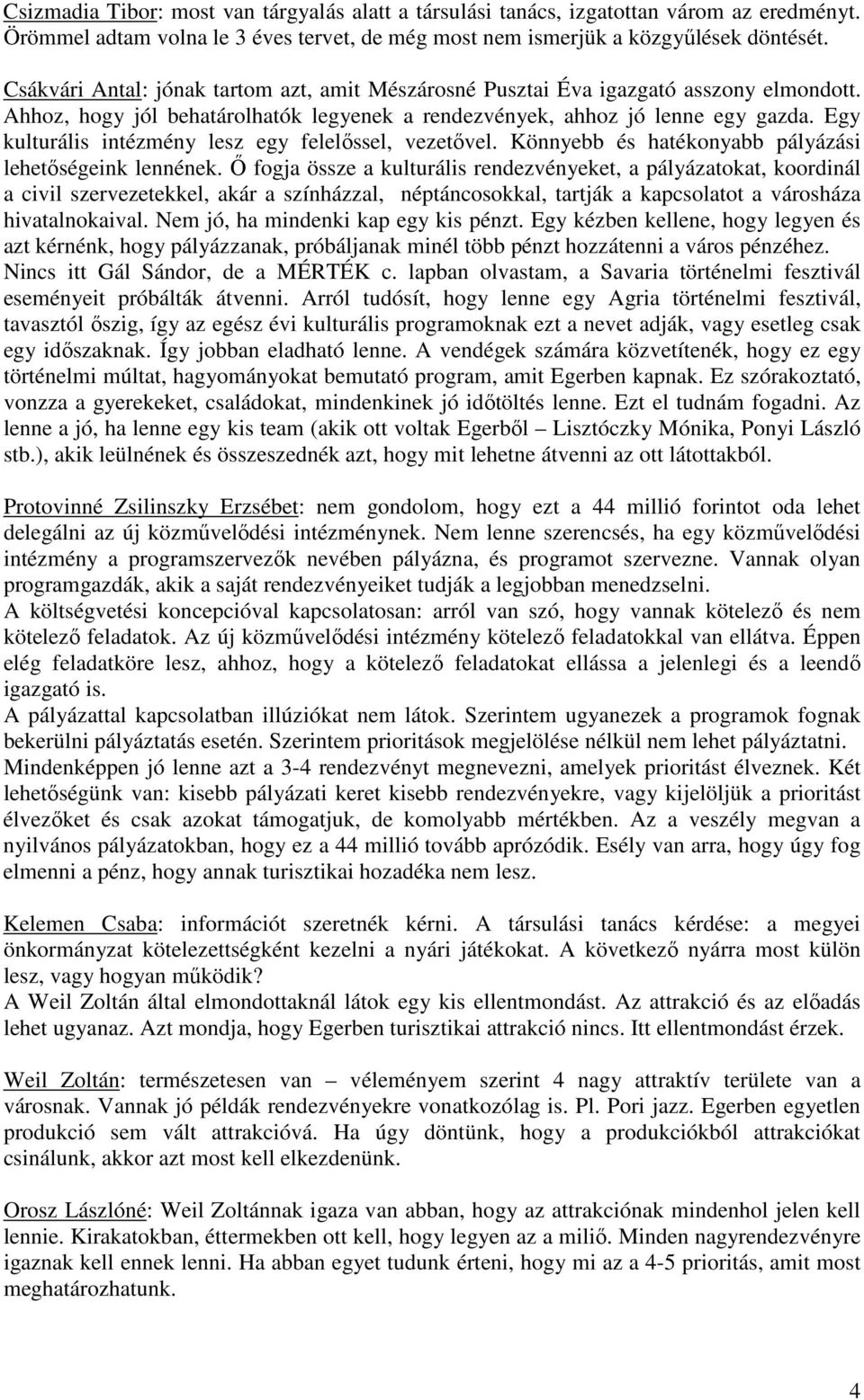 Egy kulturális intézmény lesz egy felelőssel, vezetővel. Könnyebb és hatékonyabb pályázási lehetőségeink lennének.