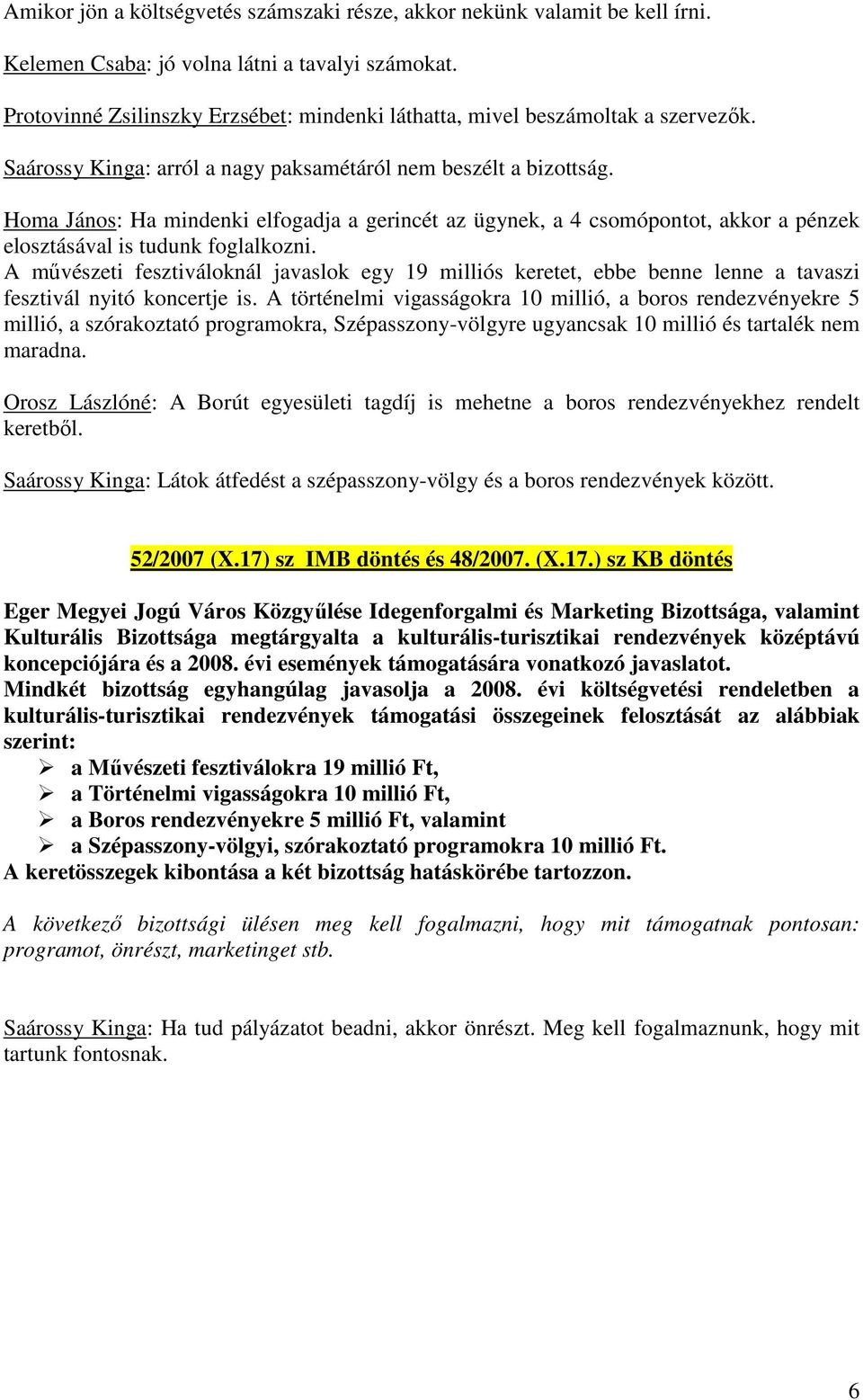 Homa János: Ha mindenki elfogadja a gerincét az ügynek, a 4 csomópontot, akkor a pénzek elosztásával is tudunk foglalkozni.