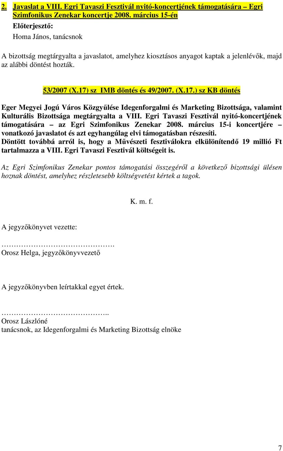 17) sz IMB döntés és 49/2007. (X.17.) sz KB döntés Eger Megyei Jogú Város Közgyűlése Idegenforgalmi és Marketing Bizottsága, valamint Kulturális Bizottsága megtárgyalta a VIII.