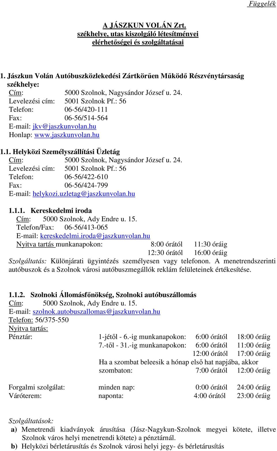 : 56 Telefon: 06-56/420-111 Fax: 06-56/514-564 E-mail: jkv@jaszkunvolan.hu Honlap: www.jaszkunvolan.hu 1.1. Helyközi Személyszállítási Üzletág Cím: 5000 Szolnok, Nagysándor József u. 24.