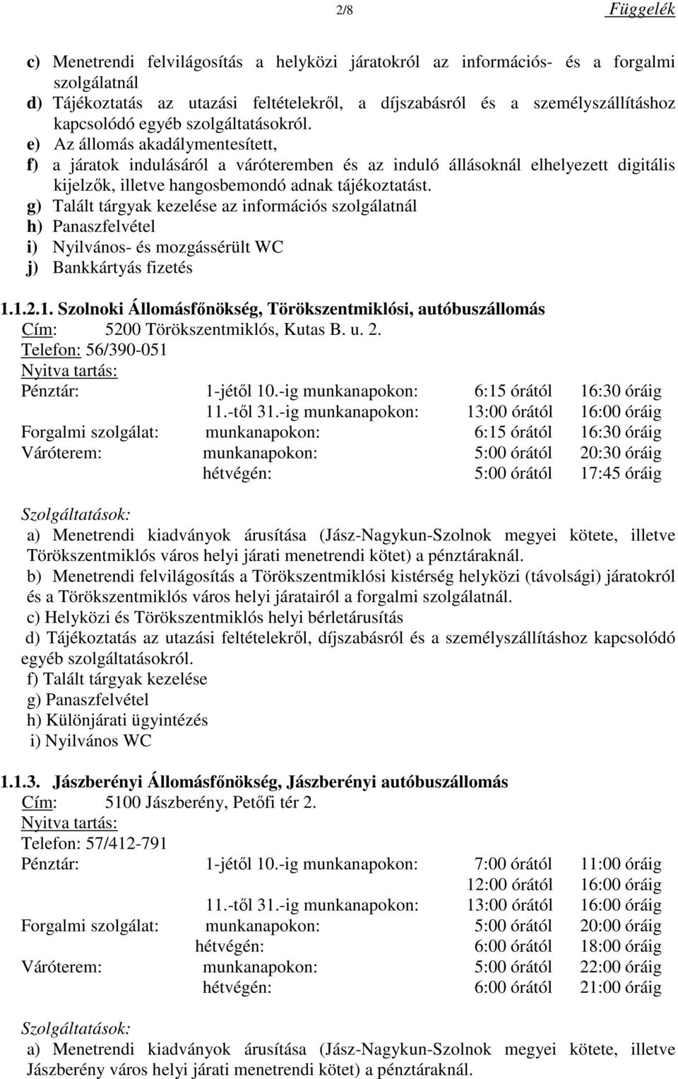 g) Talált tárgyak kezelése az információs szolgálatnál h) Panaszfelvétel i) Nyilvános- és mozgássérült WC j) Bankkártyás fizetés 1.