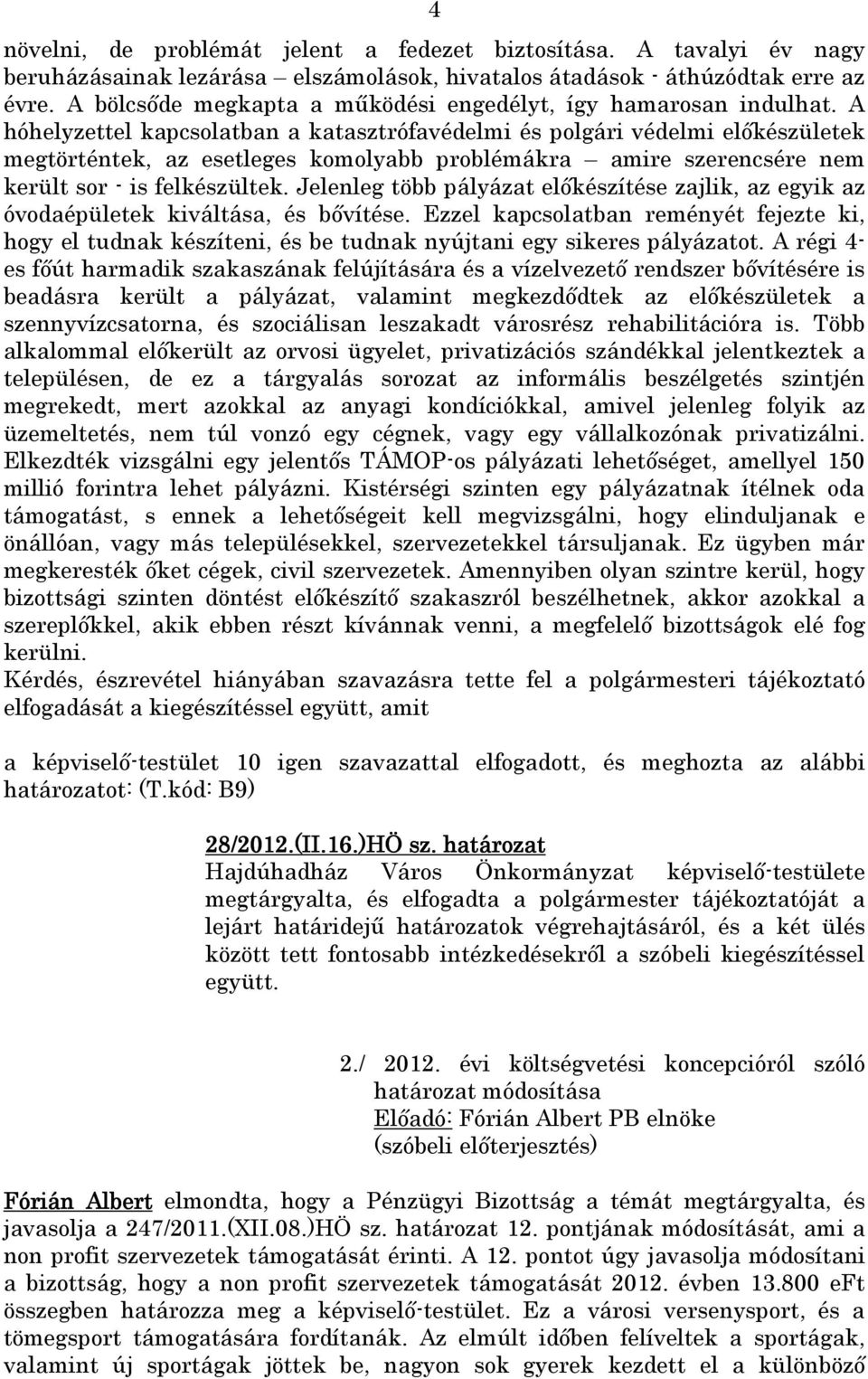 A hóhelyzettel kapcsolatban a katasztrófavédelmi és polgári védelmi előkészületek megtörténtek, az esetleges komolyabb problémákra amire szerencsére nem került sor - is felkészültek.