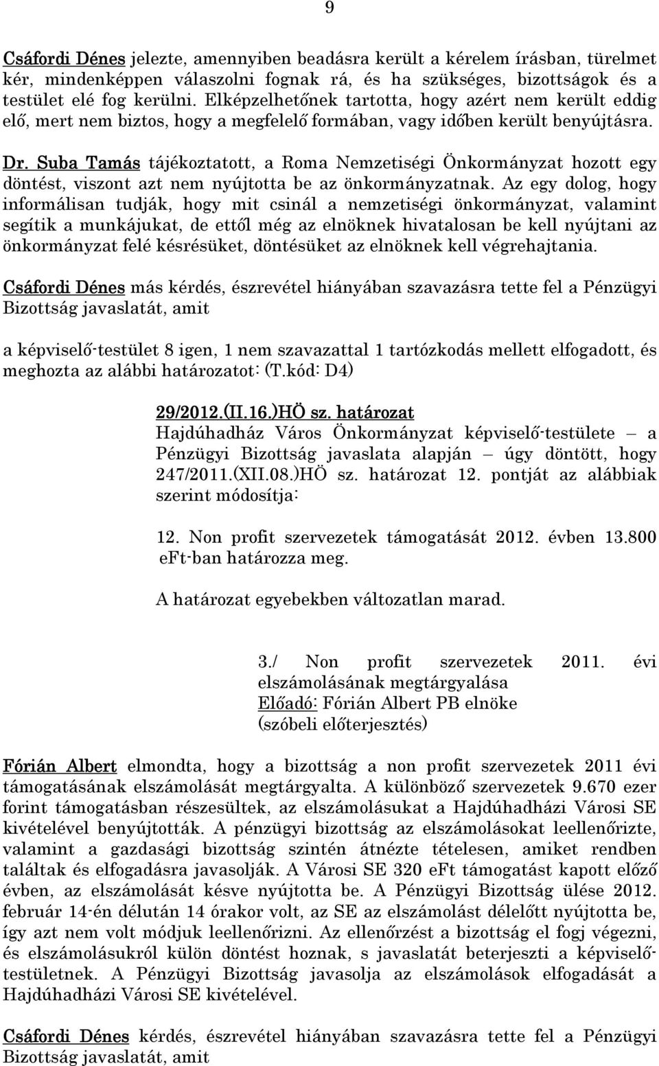 Suba Tamás tájékoztatott, a Roma Nemzetiségi Önkormányzat hozott egy döntést, viszont azt nem nyújtotta be az önkormányzatnak.