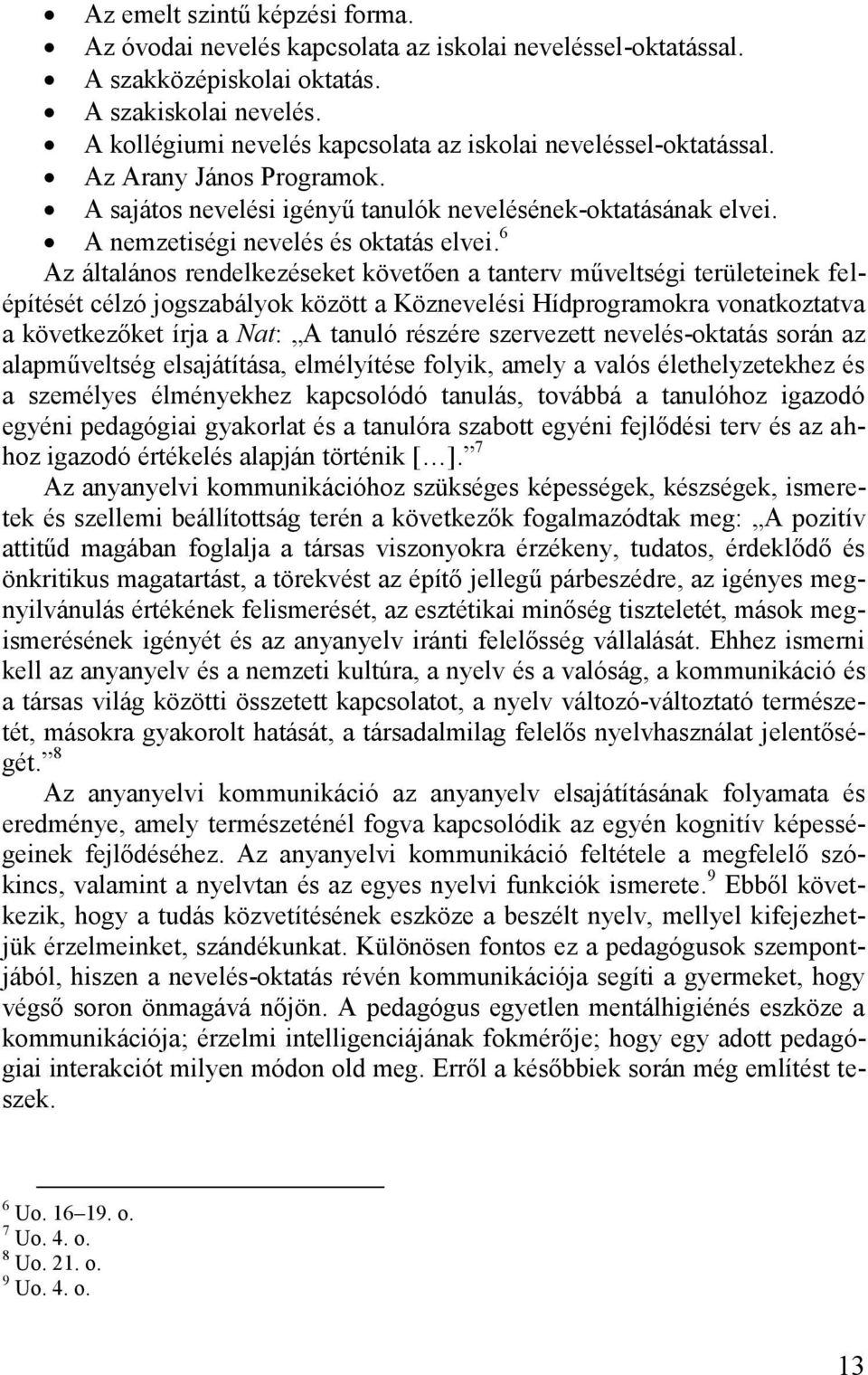 6 Az általános rendelkezéseket követően a tanterv műveltségi területeinek felépítését célzó jogszabályok között a Köznevelési Hídprogramokra vonatkoztatva a következőket írja a Nat: A tanuló részére