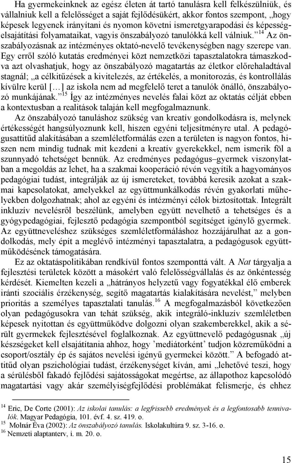 Egy erről szóló kutatás eredményei közt nemzetközi tapasztalatokra támaszkodva azt olvashatjuk, hogy az önszabályozó magatartás az életkor előrehaladtával stagnál; a célkitűzések a kivitelezés, az