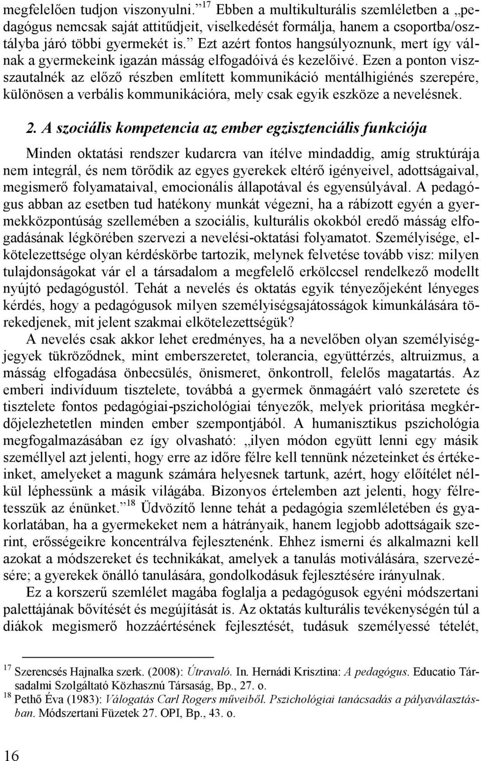 Ezen a ponton viszszautalnék az előző részben említett kommunikáció mentálhigiénés szerepére, különösen a verbális kommunikációra, mely csak egyik eszköze a nevelésnek. 2.