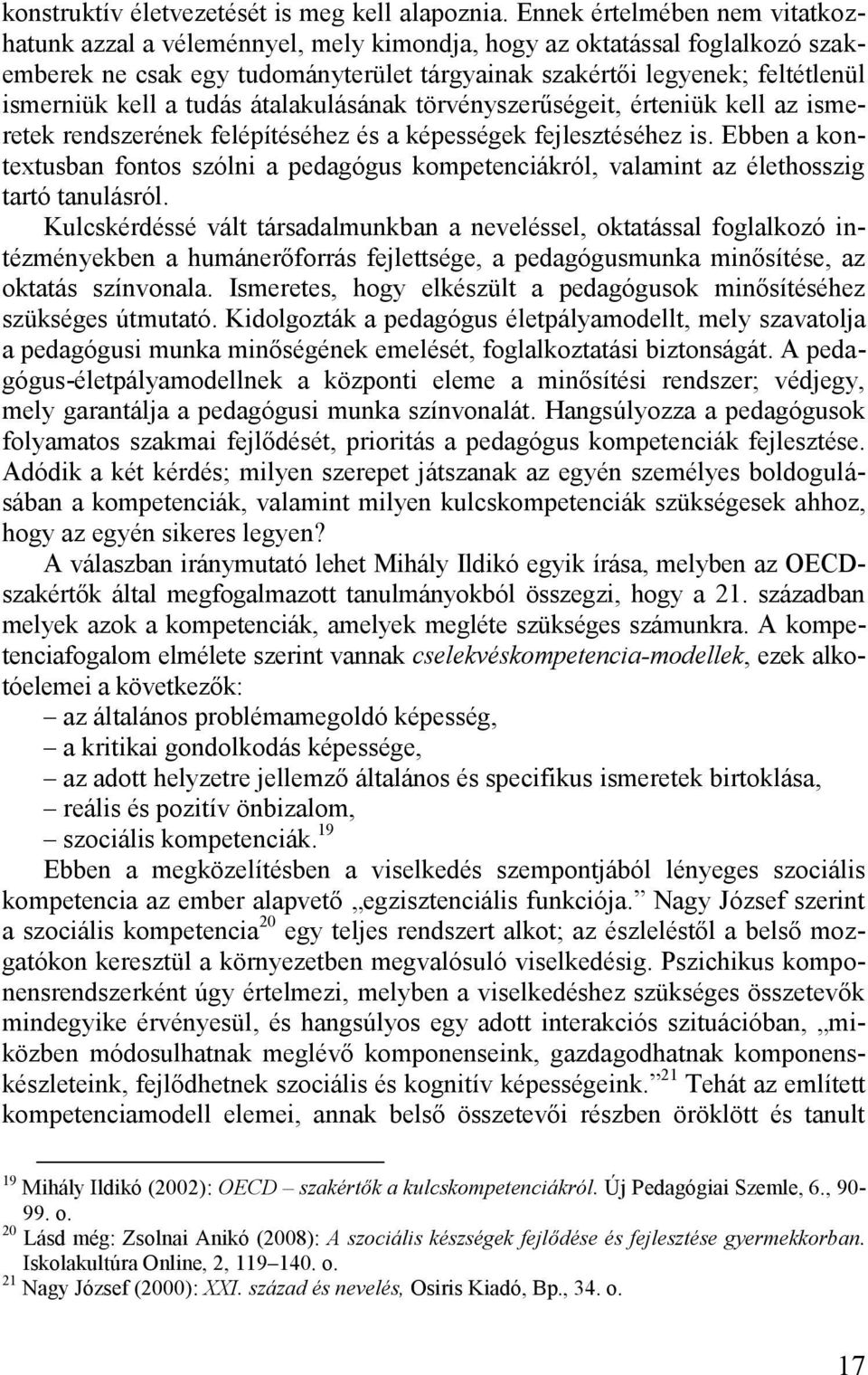 a tudás átalakulásának törvényszerűségeit, érteniük kell az ismeretek rendszerének felépítéséhez és a képességek fejlesztéséhez is.