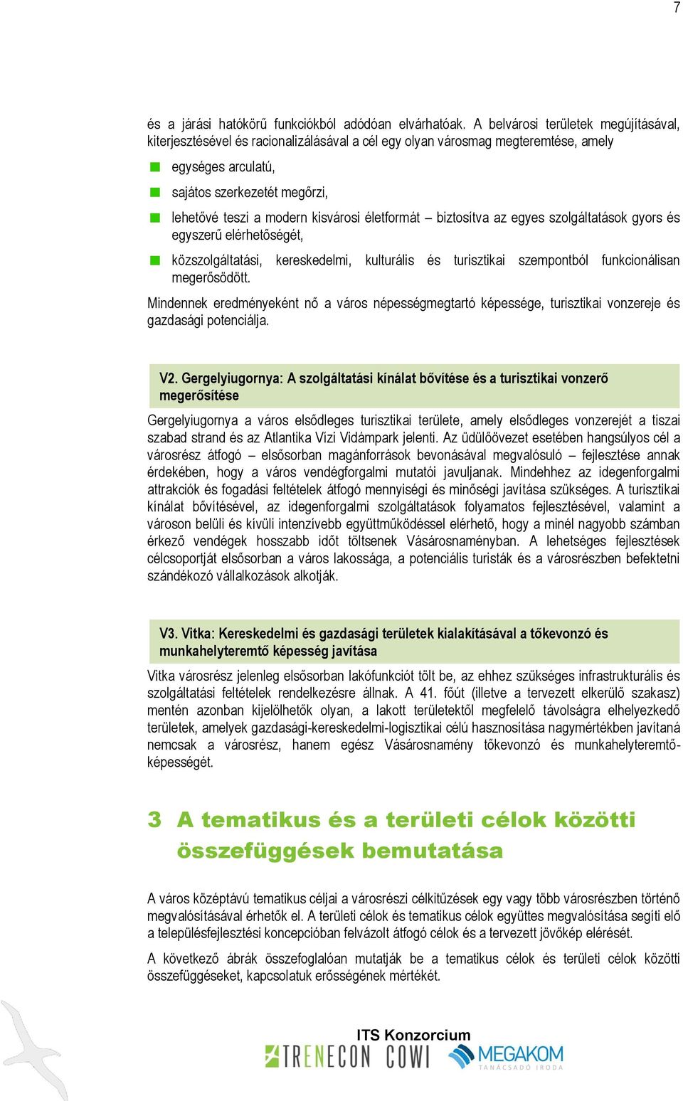 kisvárosi életformát biztosítva az egyes szolgáltatások gyors és egyszerű elérhetőségét, közszolgáltatási, kereskedelmi, kulturális és turisztikai szempontból funkcionálisan megerősödött.