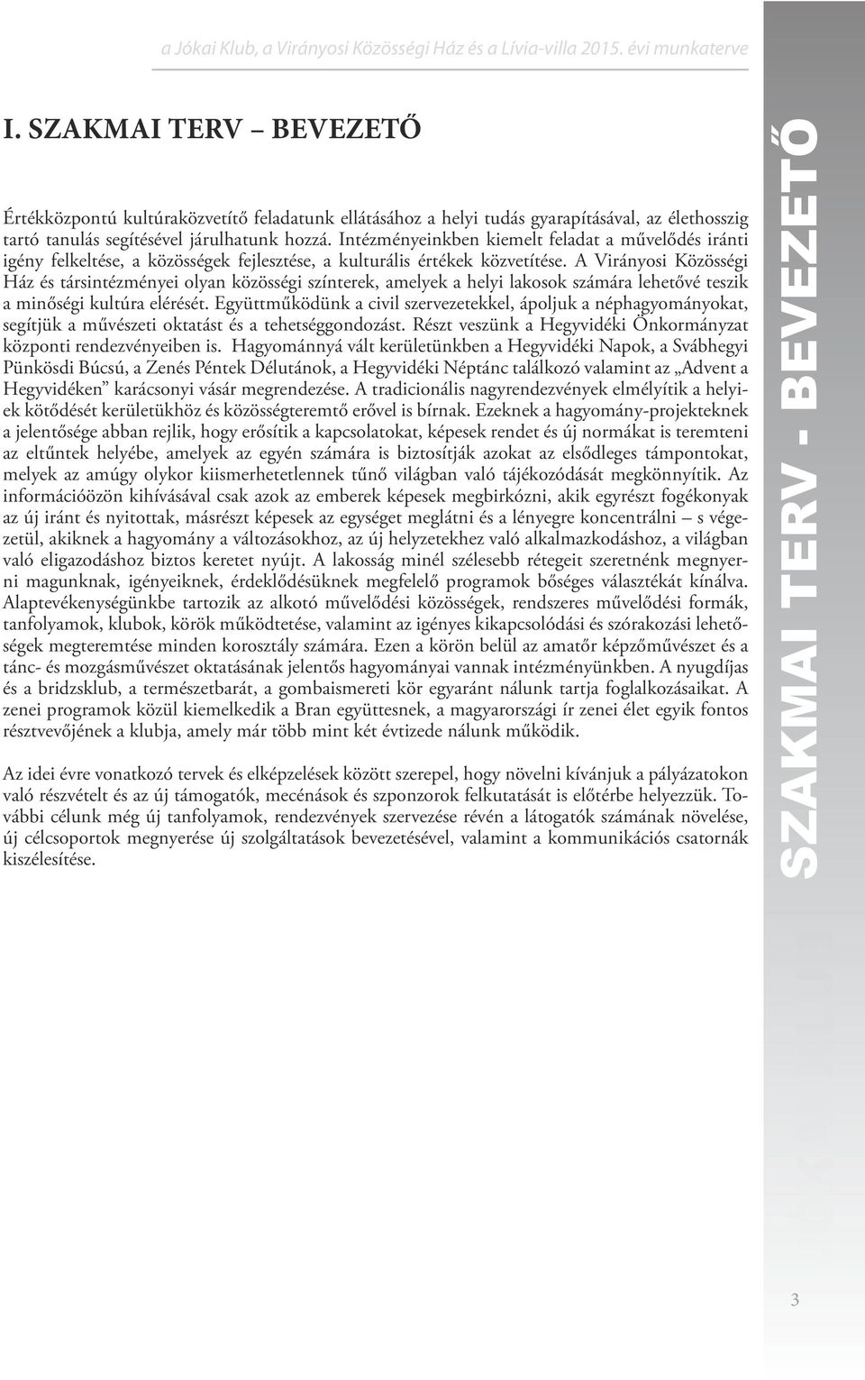 A Virányosi Közösségi Ház és társintézményei olyan közösségi színterek, amelyek a helyi lakosok számára lehetővé teszik a minőségi kultúra elérését.